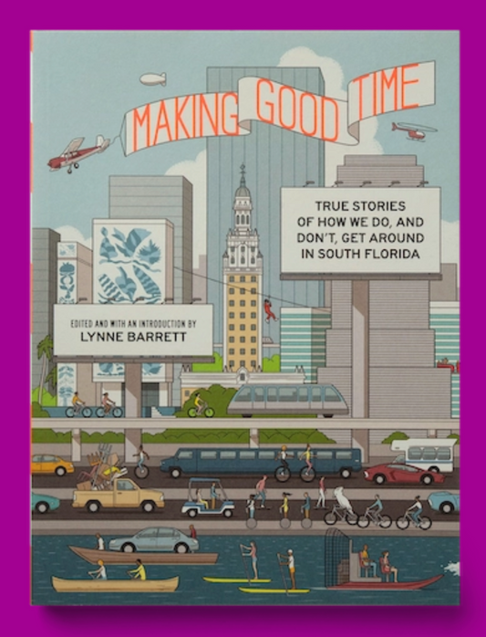 Making Good Time: True Stories of How We Do, and Don’t, Get Around in South Florida