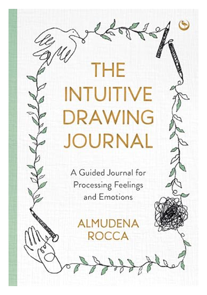 The Intuitive Drawing Journal: A Guided Journal for Processing Feelings and Emotions