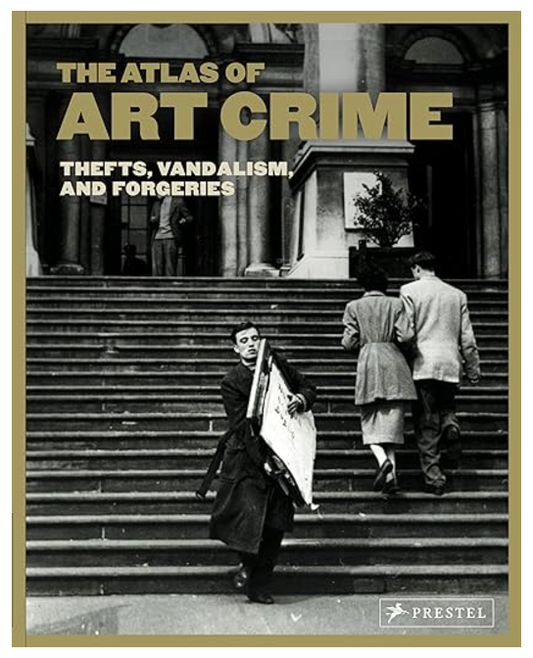 The Atlas of Art Crime: Thefts, Vandalism, and Forgeries