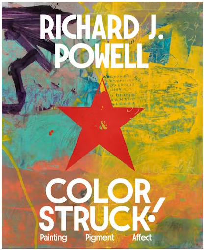 Colorstruck! Painting, Pigment, Affect, Richard J. Powell