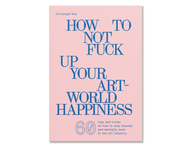 how to not fuck up your art world happiness